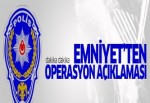 Emniyet'ten operasyon açıklaması