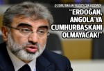 'Erdoğan Angola'ya falan Cumhurbaşkanı olmayacak'