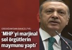 Erdoğan: Bahçeli MHP'yi marjinal sol örgütlerin maymunu yaptı