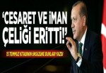 Erdoğan: 'Çelik ve demir iman ve cesaret karşısında eridi'.