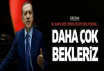 Erdoğan: Daha çok bekleriz!