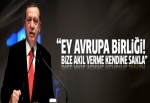 Erdoğan: Ey Avrupa Birliği! Bize akıl verme...