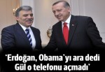 'Erdoğan Gül'e Obama'yı ara dedi ama Gül aramadı'