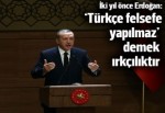 Erdoğan iki yıl önce, 'Türkçe felsefe yapılmaz demek ırkçılıktır' demiş