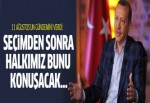 Erdoğan Seçim sonrası Başkanlık sistemi konuşulacak