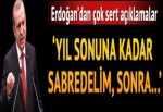 Erdoğan: Yıl sonuna kadar sabredelim, sonra millete gidelim