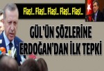 Erdoğan'dan Gül'ün sözlerine ilk tepki