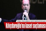 Erdoğan'dan Kılıçdaroğlu'na kaset suçlaması