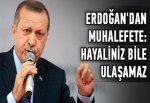 Erdoğan'dan muhalefete: Hayaliniz bile ulaşamaz