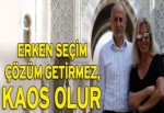 Erken seçim çözüm getirmez, kaos olur