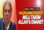 Erman Toroğlu: Kulüplerimiz rezalet, Milli Takım Allah'a emanet