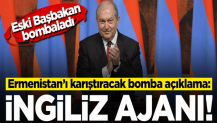 Ermenistan'ı karıştıracak bomba açıklama! "İngiliz ajanı"