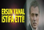 Ersun Yanal istifa etti!