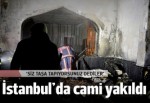 Esenyurt'ta Caferi Camisi kundaklandı