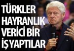 Eski ABD Başkanı Clinton: Türkler hayranlık verici bir iş yaptılar