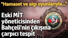 Eski MİT yöneticisinden Bahçeli'nin çıkışına çarpıcı tespit! "Hamaset ve algı oyunlarıyla..."