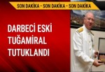 Eski Tuğamiral İrfan Arabacı FETÖ'den tutuklandı