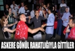 Evlatlarını gönül rahatlığıyla askere gönderdiler