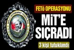 FETÖ operasyonları MİT’e de sıçradı!