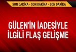 Fetullah Gülen'in iadesiyle ilgili flaş gelişme