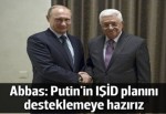 Filistin Devlet Başkanı Abbas: Putin'in IŞİD planını desteklemeye hazırız