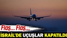 Flaş... Flaş... İsrail'de uçuşlar kapatıldı