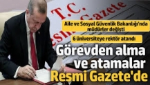 Görevden alma ve atamalar Resmi Gazete'de. 6 rektör atandı, Aile ve Sosyal Güvenlik Bakanlığı'nda koltuklar değişti