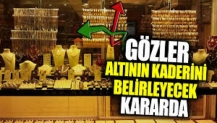 Gözler altının kaderini belirleyecek kararda