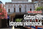 Göztepe tren istasyonu yıkılmayacak