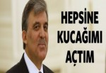 Gül: Hepsine kucağımı açtım