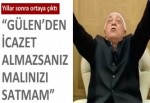 "Gülen'den icazet almazsanız malınızı satmam"