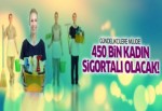 Gündelikçilere müjde! 450 bin kadın sigortalı olacak