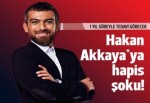 Hakan Akkaya'ya hapis şoku!