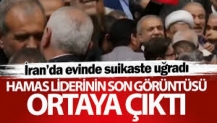 Hamas lideri İsmail Haniye'nin son görüntüsü ortaya çıktı