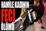 Hamile kadının feci ölümü!