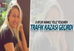 Hamile Yeliz Yeşilmen trafik kazası geçirdi