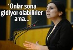 HDP'li Yüksekdağ: Onlar sona gidiyor olabilirler ama...