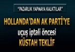 Hollanda'dan uçuş iptali öncesi AK Parti'ye skandal teklif!