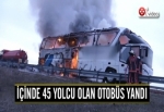 İçinde 45 kişi olan yolcu otobüsü yandı