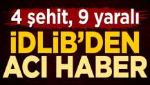 İdlib'den acı haber! 4 şehit, 9 yaralı