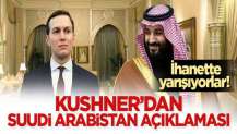 İhanette yarışıyorlar! Kushner’dan Suudi Arabistan açıklaması