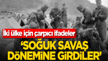 İki ülke için çarpıcı ifadeler! ‘Soğuk Savaş dönemine girdiler’