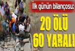 İlk günün bilançosu: 20 ölü 60 yaralı