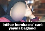 'İntihar bombacısı' canlı yayına bağlandı