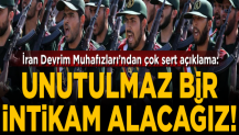 İran Devrim Muhafızları'ndan çok sert açıklama! 'Unutulmaz bir intikam alacağız'