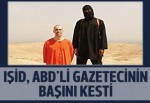 IŞİD, ABD'li gazetecinin başını kesti