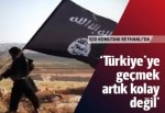 IŞİD: Türkiye'ye girmek artık o kadar kolay değil