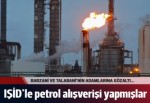 IŞİD'le petrol ticareti yapan KDP ve KYB üyeleri gözaltına alındı