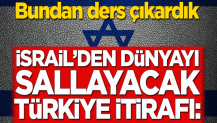 İsrail'den dünyayı sallayacak Türkiye itirafı: Bundan ders çıkardık