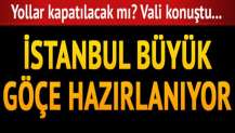 İstanbul büyük göçe hazırlanıyor! Vali konuştu…